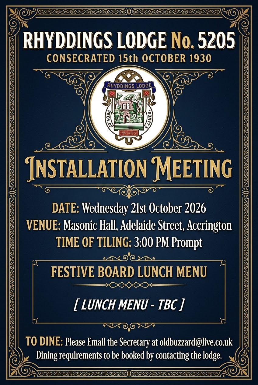 Rhyddings Lodge No. 5205 Installation on Wednesday 21 October 2026 at 3:00 pm at Accrington Masonic Hall. Dining: oldbuzzard@live.co.uk.
