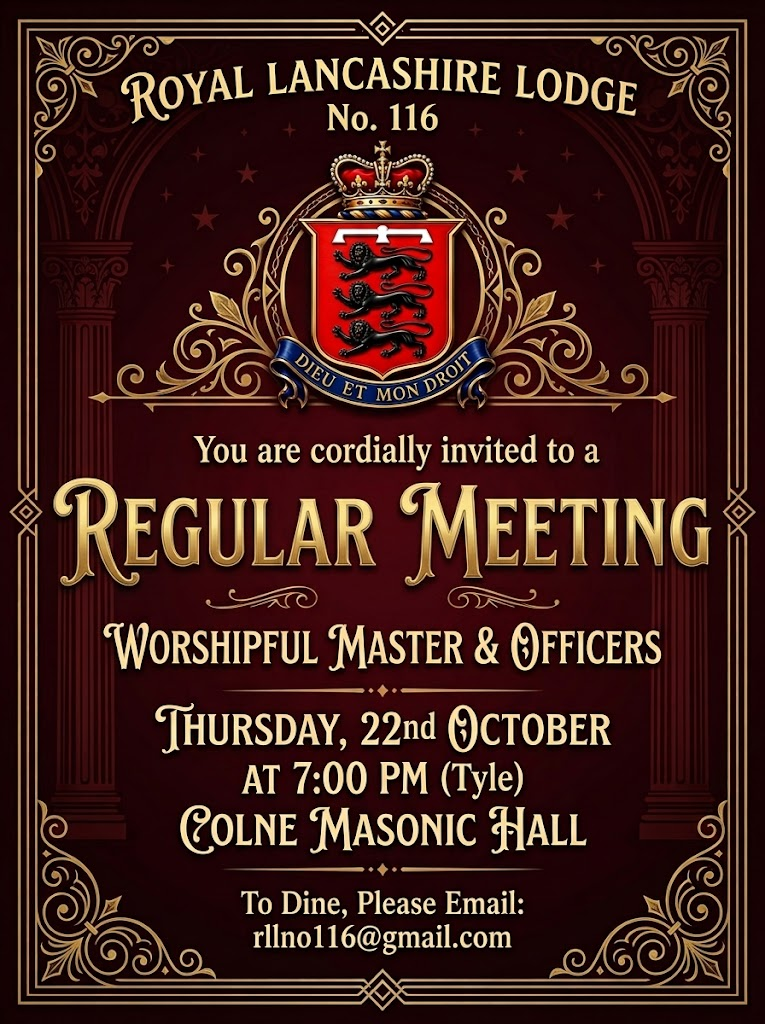 Royal Lancashire Lodge No. 116 Regular Meeting on Thursday 22 October 2026, tyling at 7:00 pm at Colne Masonic Hall. To dine, email rllno116@gmail.com.